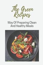 The Green Recipes: Way Of Preparing Clean And Healthy Meals