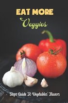 Eat More Veggies: Steps Guide To Vegetables' Flavors