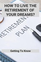 How To Live The Retirement Of Your Dreams?: Getting To Know