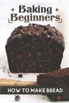 Baking Beginners: How To Make Bread