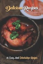 Delicious Recipes: 85 Easy And Delectablpe Recipes