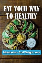 Eat Your Way To Healthy: Metabolism And Weight Loss