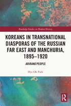 Routledge Studies in Modern History - Koreans in Transnational Diasporas of the Russian Far East and Manchuria, 1895–1920