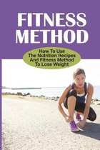 Fitness Method: How To Use The Nutrition Recipes And Fitness Method To Lose Weight