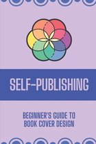 Self-Publishing: Beginner's Guide To Book Cover Design