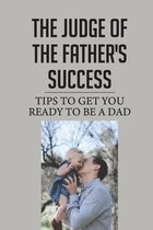 Thе Judgе Оf The Father'S Success: Tips To Get You Ready To Be A Dad