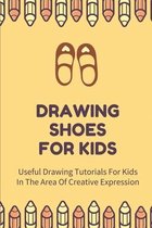 Drawing Shoes For Kids: Useful Drawing Tutorials For Kids In The Area Of Creative Expression