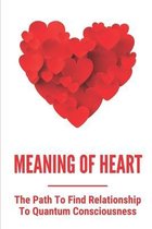 Meaning Of Heart: The Path To Find Relationship To Quantum Consciousness