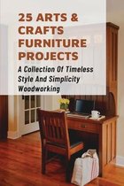 25 Arts & Crafts Furniture Projects: A Collection Of Timeless Style And Simplicity Woodworking