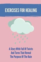 Exercises For Healing: A Story With Full Of Twists And Turns That Reveal The Purpose Of The Rain