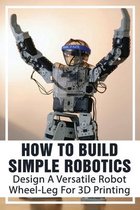 How To Build Simple Robotics: Design A Versatile Robot Wheel-Leg For 3D Printing