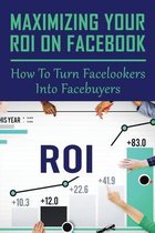 Maximizing Your ROI On Facebook: How To Turn Facelookers Into Facebuyers