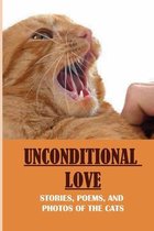 Unconditional Love: Stories, Poems, And Photos Of The Cats