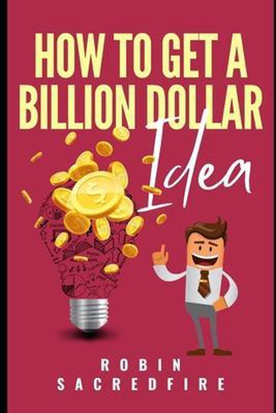 How to Get A Billion Dollar Idea, Robin Sacredfire 9781490582177