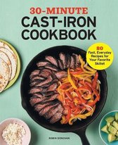 30-Minute Cast-Iron Cookbook: 80 Fast, Everyday Recipes for Your Favorite Skillet