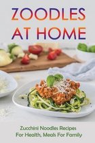 Zoodles At Home: Zucchini Noodles Recipes For Health, Meals For Family