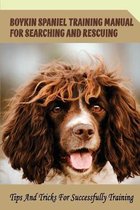 Boykin Spaniel Training Manual For Searching And Rescuing: Tips And Tricks For Successfully Training