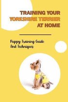 Training Your Yorkshire Terrier At Home: Puppy Training Guide And Techniques