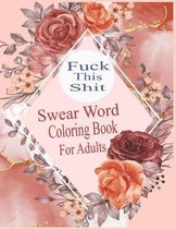 Fuck This Shit: Swear word Coloring Book for Adult