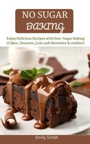 No Sugar Baking: Delicious & Mouthwatering Baking Without Sugar (Cakes, Desserts, Low Carb Brownies & Cookies)