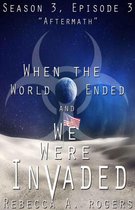 When the World Ended and We Were Invaded: Season 3 3 - Aftermath (When the World Ended and We Were Invaded: Season 3, Episode #3)