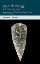 An Archaeology of Innovation Approaching Social and Technological Change in Human Society Social Archaeology and Material Worlds