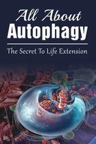 All About Autophagy: The Secret To Life Extension