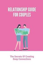 Relationship Guide For Couples: The Secrets Of Creating Deep Connections
