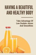 Having A Beautiful And Healthy Body: Take Advantage Of Low Oxalate Juices And Smoothies