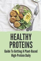 Healthy Proteins: Guide To Getting A Plant-Based High-Protein Daily