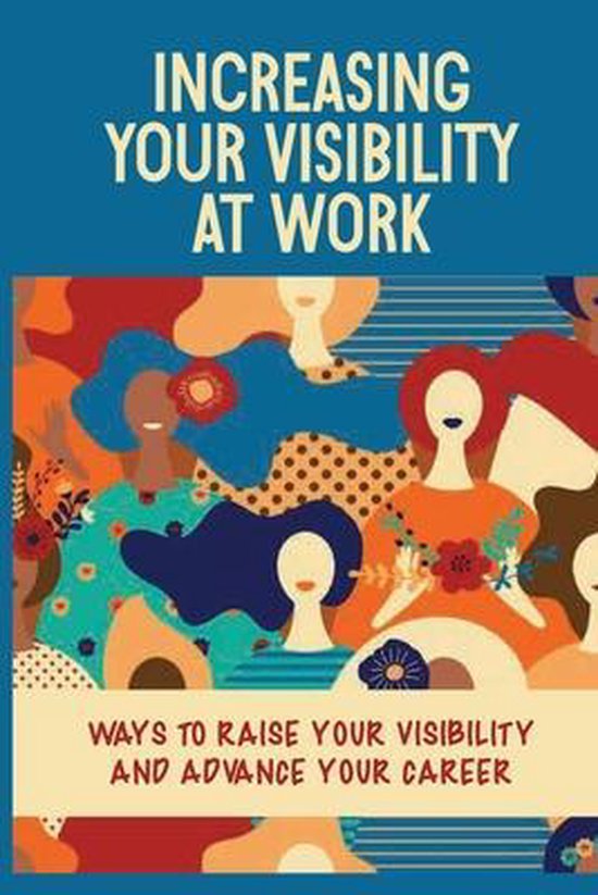 Increasing Your Visibility At Work Ways To Raise Your Visibility And
