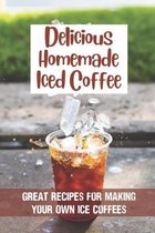 Delicious Homemade Iced Coffee: Great Recipes For Making Your Own Ice Coffees