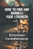 How To Find And Harness Your Strength: Gritty Stories From Inspiring Women