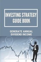 Investing Strategy Guide Book: Generate Annual Dividend Income