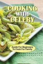 Cooking With Celery: Guide For Beginners To Cook For Family