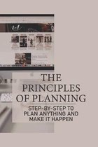 The Principles Of Planning: Step-By-Step To Plan Anything And Make It Happen