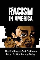 Racism In America: The Challenges And Problems Faced By Our Society Today
