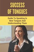 Success Of Tongues: Guide To Speaking In New Tongues And Understanding Them