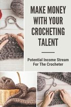 Make Money With Your Crocheting Talent: Potential Income Stream For The Crocheter