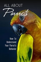 All About Parrots: How To Understand Your Parrot's Behavior