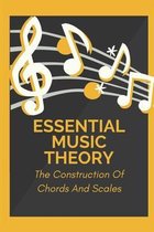 Essential Music Theory: The Construction Of Chords And Scales