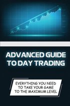 Advanced Guide To Day Trading: Everything You Need To Take Your Game To The Maximum Level