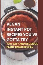 Vegan Instant Pot Recipes You've Gotta Try: 170+ Easy And Delicious Plant-Based Recipes