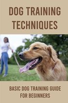 Dog Training Techniques: Basic Dog Training Guide For Beginners