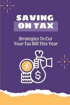 Saving On Tax: Strategies To Cut Your Tax Bill This Year