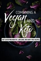 Combining A Vegan And Keto: Diet Satisfying High Fat, Low Carb, And Dairy-Free Recipes
