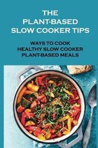 The Plant-Based Slow Cooker Tips: Ways To Cook Healthy Slow Cooker Plant-Based Meals