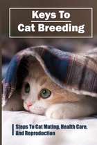Keys To Cat Breeding: Steps To Cat Mating, Health Care, And Reproduction