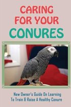 Caring For Your Conures: New Owner's Guide On Learning To Train & Raise A Healthy Conure