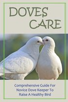 Doves Care: Comprehensive Guide For Novice Dove Keeper To Raise A Healthy Bird